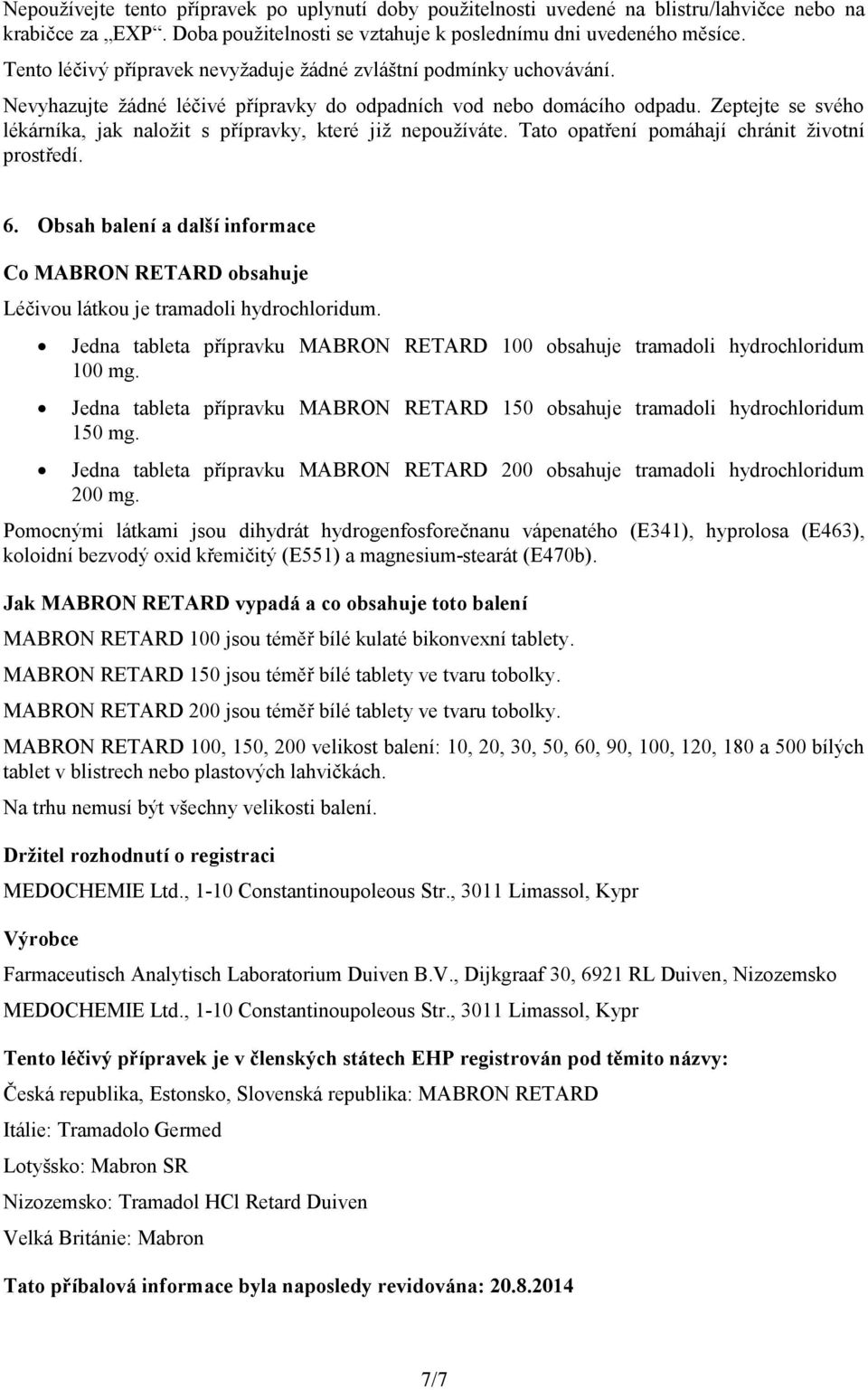 Zeptejte se svého lékárníka, jak naložit s přípravky, které již nepoužíváte. Tato opatření pomáhají chránit životní prostředí. 6.