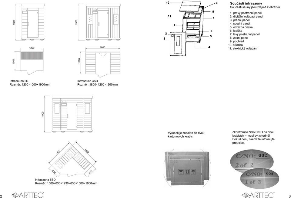 elektrické ovládání Infrasauna 2S Rozměr: 1200 1000 1900 mm Infrasauna 4SD Rozměr: 1800 1200 1900 mm Výrobek je zabalen do dvou