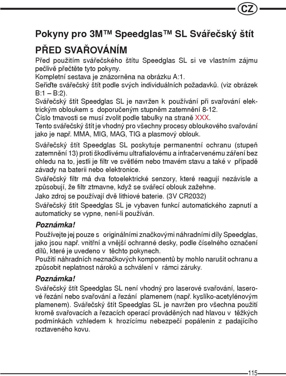 Sváøeèský štít Speedglas SL je navržen k používání pøi svaøování elektrickým obloukem s doporuèeným stupnìm zatemnìní 8-12. Èíslo tmavosti se musí zvolit podle tabulky na stranì XXX.