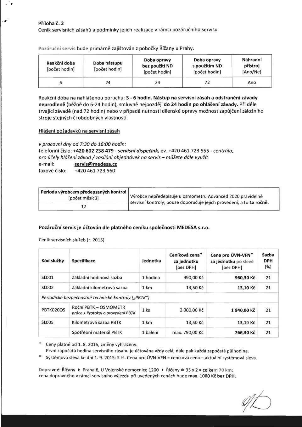 nahlasenou poruchu: 3-6 hodin. Nastup na servisni zasah a odstran~ni zavady neprodlen~ (bezne do 6-24 hodin), smluvne nejpozdeji do 24 hodin po ohlaseni zavady.
