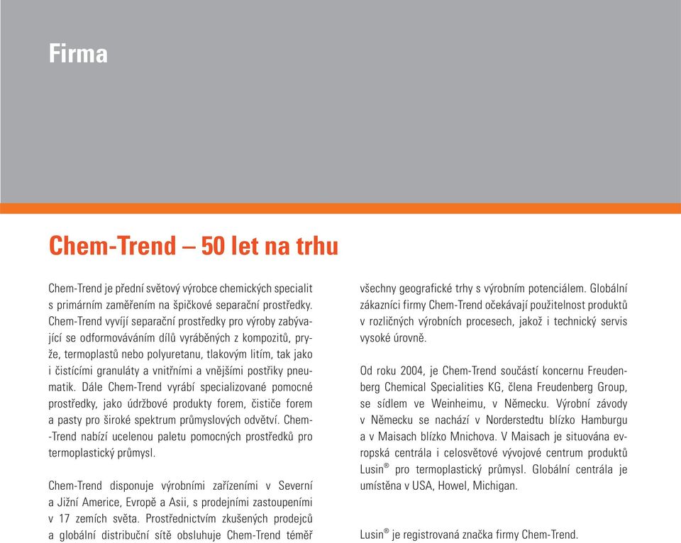 vnitřními a vnějšími postřiky pneumatik. Dále Chem-Trend vyrábí specializované pomocné prostředky, jako údržbové produkty forem, čističe forem a pasty pro široké spektrum průmyslových odvětví.