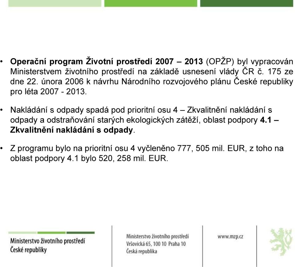 Nakládání s odpady spadá pod prioritní osu 4 Zkvalitnění nakládání s odpady a odstraňování starých ekologických zátěží, oblast