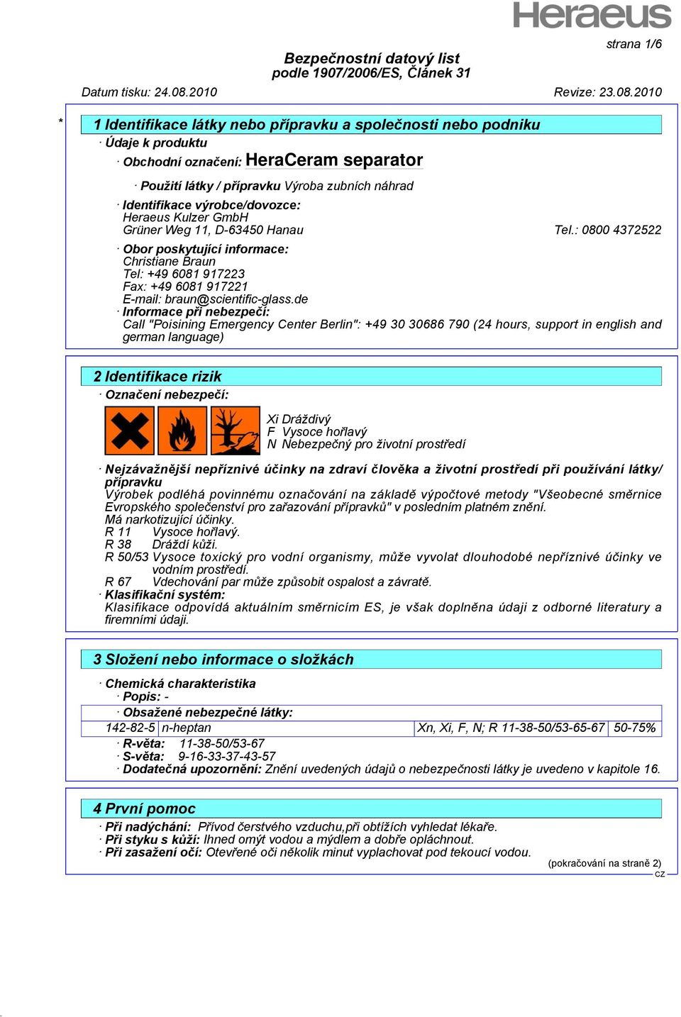 de Informace při nebezpečí: Call "Poisining Emergency Center Berlin": +49 30 30686 790 (24 hours, support in english and german language) 2 Identifikace rizik Označení nebezpečí: Xi Dráždivý F Vysoce