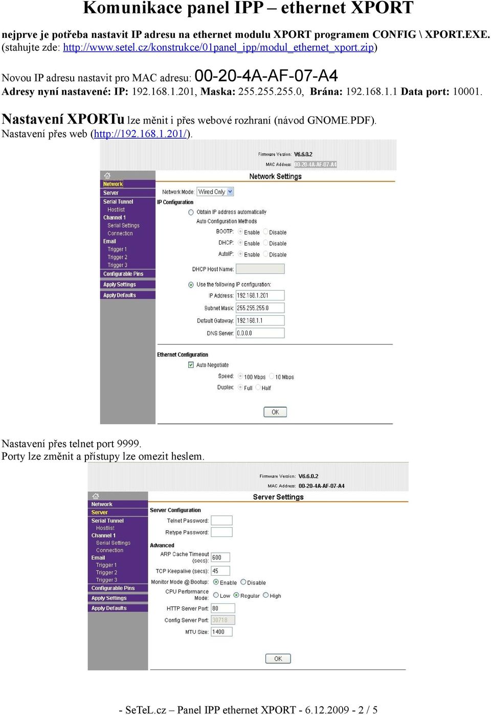 255.255.0, Brána: 192.168.1.1 Data port: 10001. Nastavení XPORTu lze měnit i přes webové rozhraní (návod GNOME.PDF). Nastavení přes web (http://192.168.1.201/).