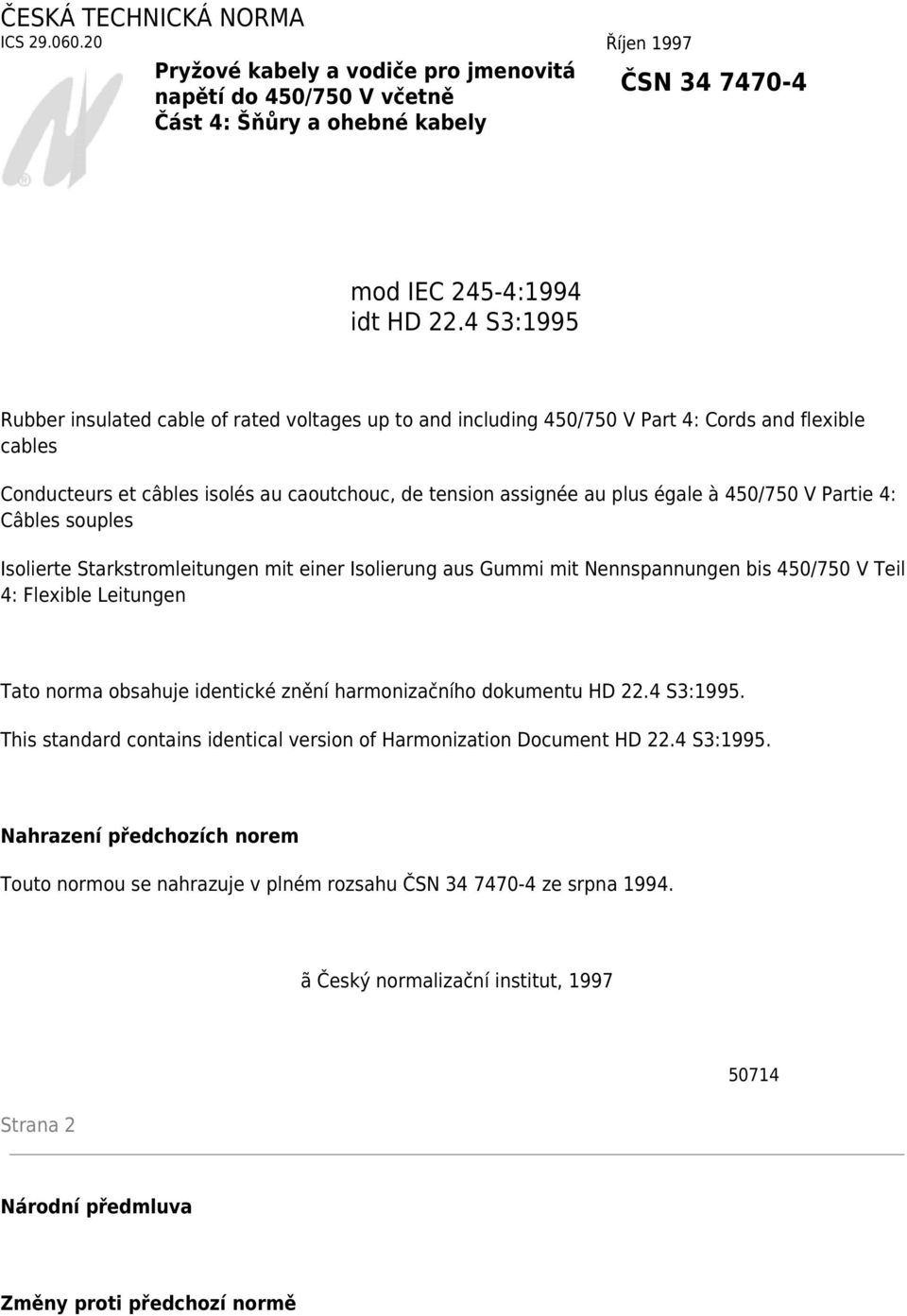 450/750 V Partie 4: Câbles souples Isolierte Starkstromleitungen mit einer Isolierung aus Gummi mit Nennspannungen bis 450/750 V Teil 4: Flexible Leitungen Tato norma obsahuje identické znění