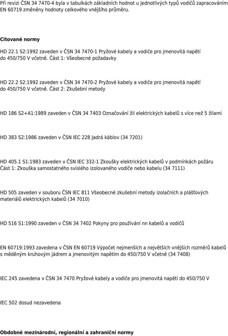 2 S2:1992 zaveden v ČSN 34 7470-2 Pryžové kabely a vodiče pro jmenovitá napětí do 450/750 V včetně.