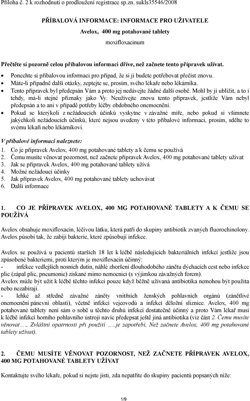 Ponechte si příbalovou informaci pro případ, že si ji budete potřebovat přečíst znovu. Máte-li případně další otázky, zeptejte se, prosím, svého lékaře nebo lékárníka.