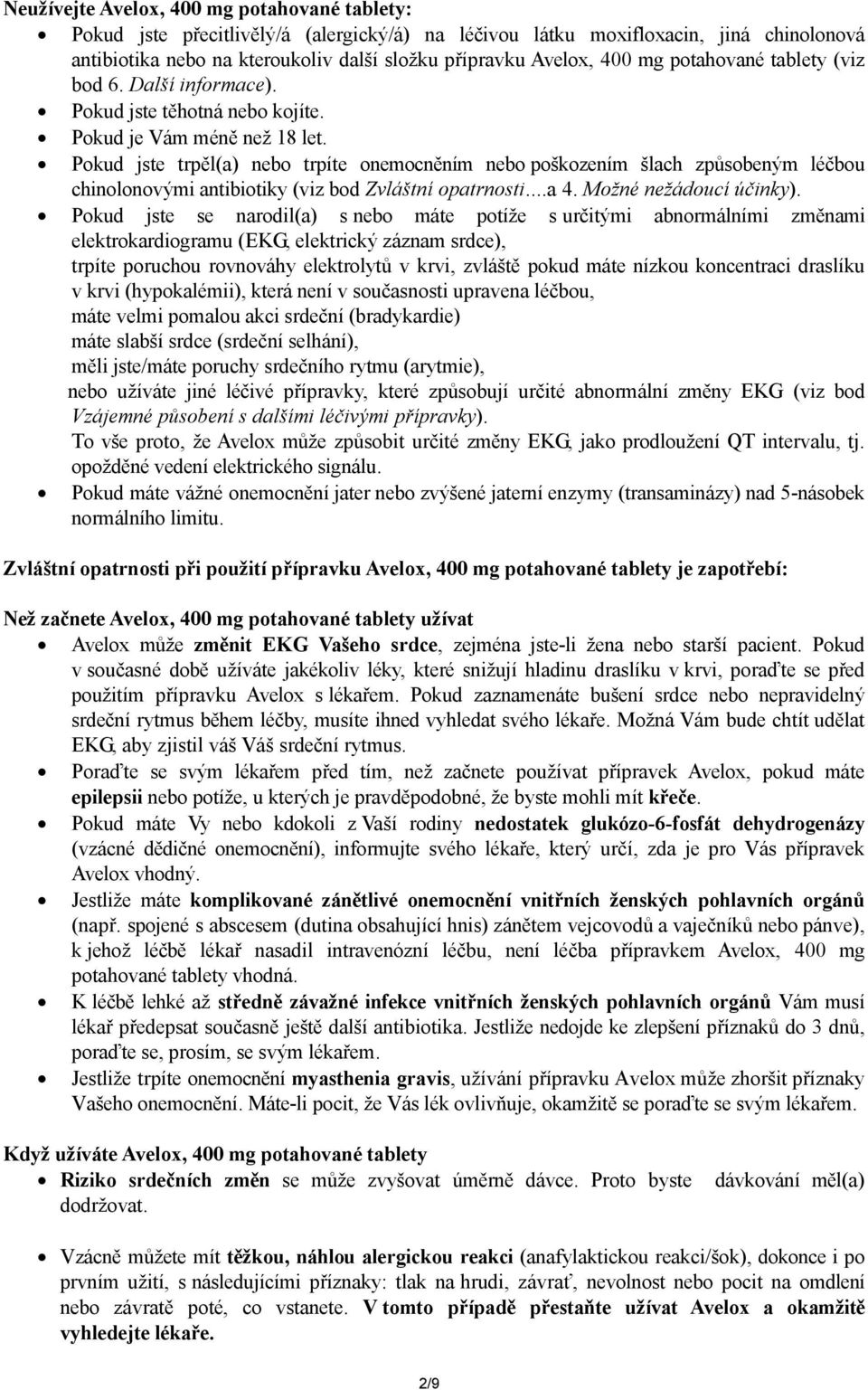 Pokud jste trpěl(a) nebo trpíte onemocněním nebo poškozením šlach způsobeným léčbou chinolonovými antibiotiky (viz bod Zvláštní opatrnosti...a 4. Možné nežádoucí účinky).