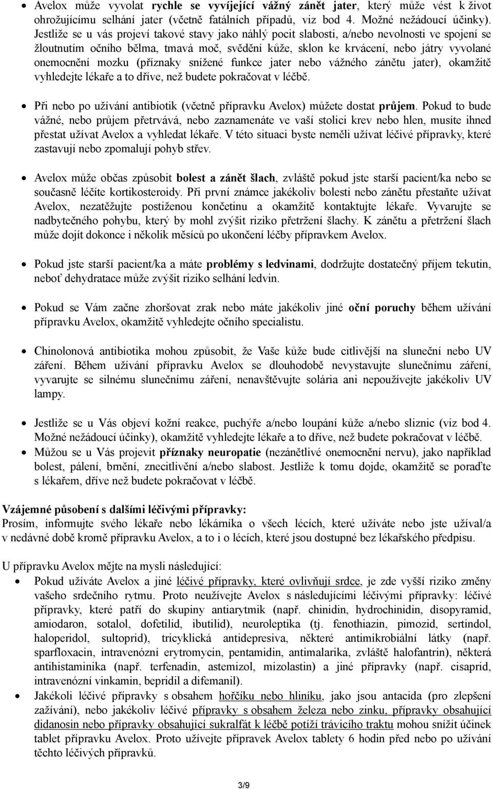 mozku (příznaky snížené funkce jater nebo vážného zánětu jater), okamžitě vyhledejte lékaře a to dříve, než budete pokračovat v léčbě.