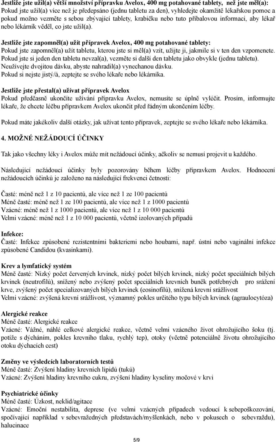 Jestliže jste zapomněl(a) užít přípravek, 400 mg potahované tablety: Pokud jste zapomněl(a) užít tabletu, kterou jste si měl(a) vzít, užijte ji, jakmile si v ten den vzpomenete.