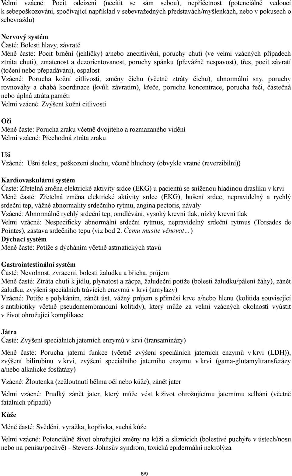 spánku (převážně nespavost), třes, pocit závratí (točení nebo přepadávání), ospalost Vzácné: Porucha kožní citlivosti, změny čichu (včetně ztráty čichu), abnormální sny, poruchy rovnováhy a chabá