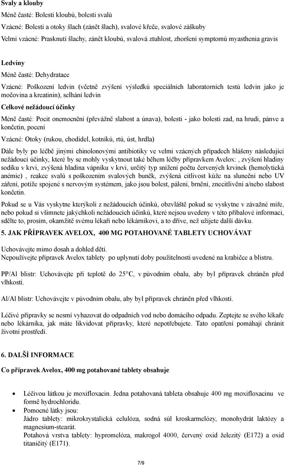 ledvin Celkové nežádoucí účinky Méně časté: Pocit onemocnění (převážně slabost a únava), bolesti - jako bolesti zad, na hrudi, pánve a končetin, pocení Vzácné: Otoky (rukou, chodidel, kotníků, rtů,