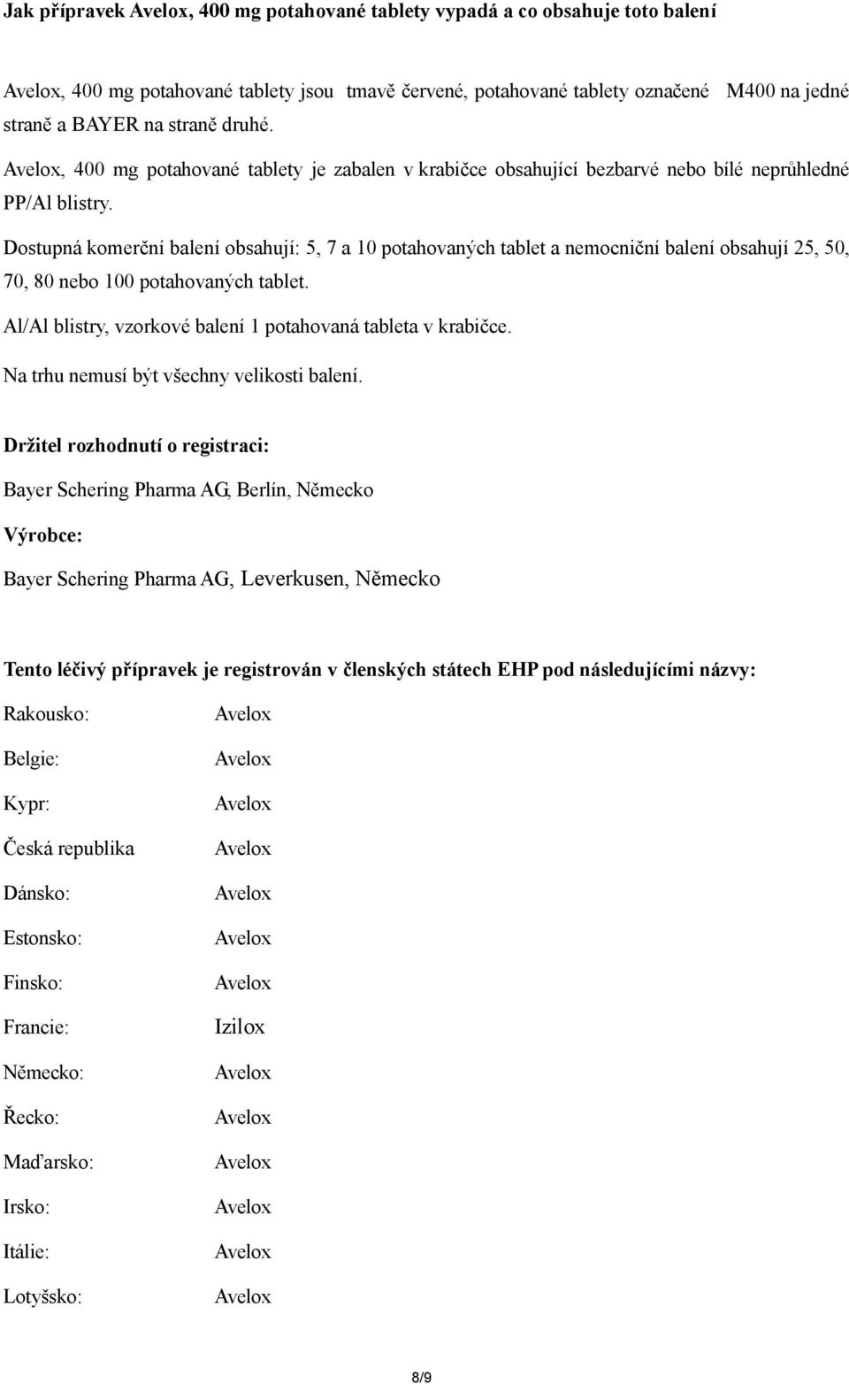 Dostupná komerční balení obsahují: 5, 7 a 10 potahovaných tablet a nemocniční balení obsahují 25, 50, 70, 80 nebo 100 potahovaných tablet.