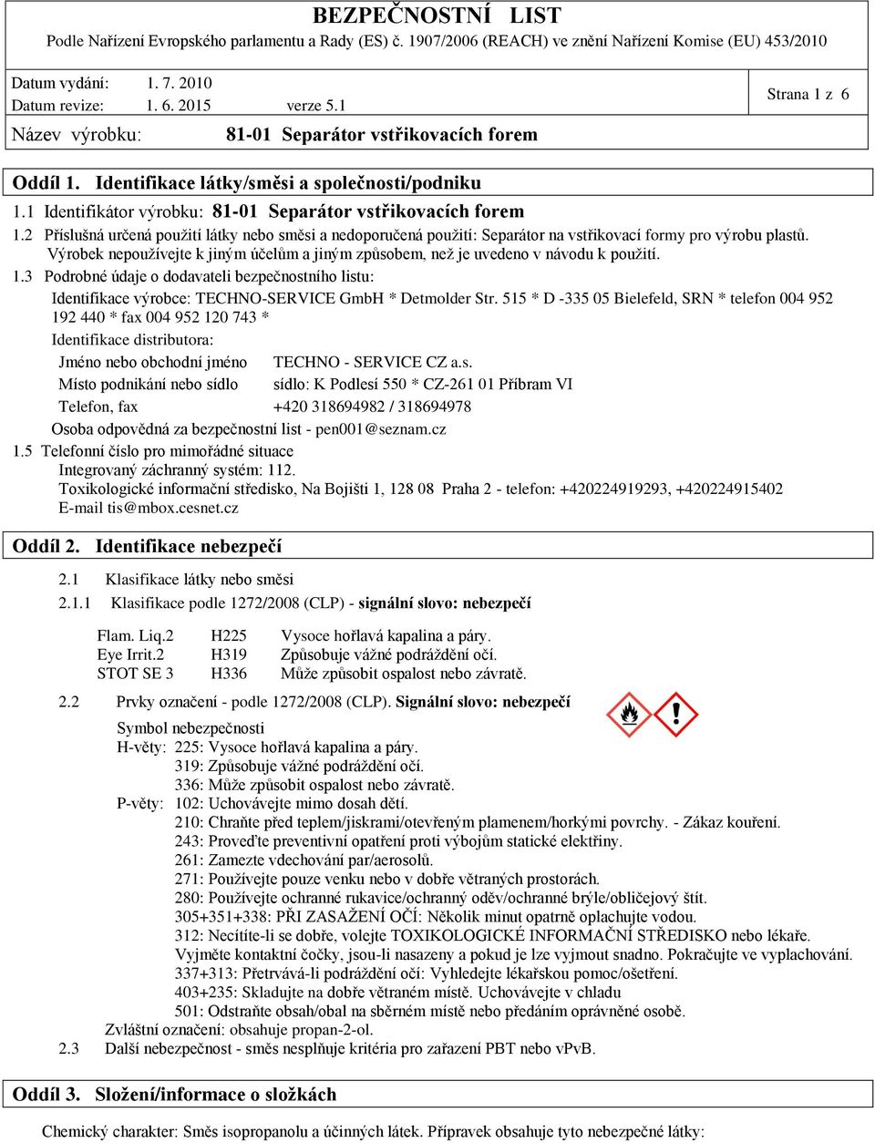 Výrobek nepoužívejte k jiným účelům a jiným způsobem, než je uvedeno v návodu k použití. 1.