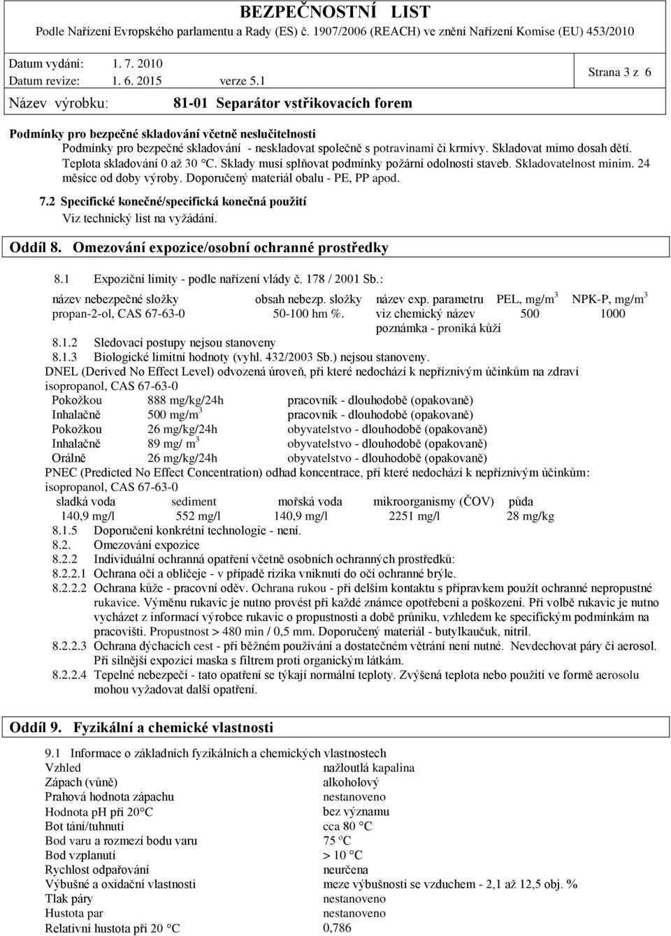 2 Specifické konečné/specifická konečná použití Viz technický list na vyžádání. Oddíl 8. Omezování expozice/osobní ochranné prostředky 8.1 Expoziční limity - podle nařízení vlády č. 178 / 2001 Sb.