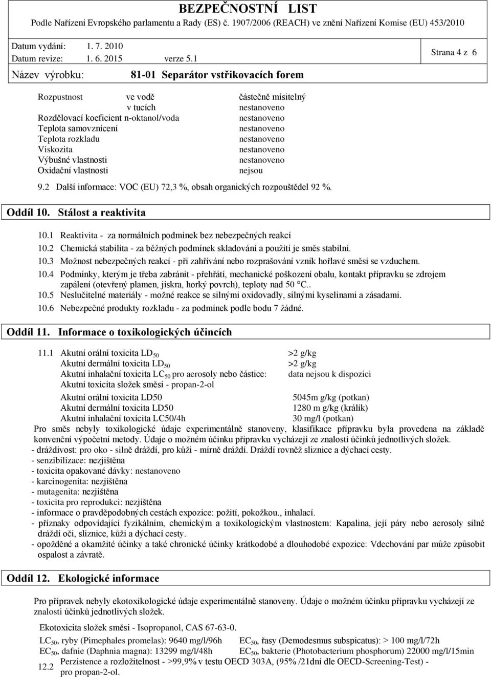 2 Chemická stabilita - za běžných podmínek skladování a použití je směs stabilní. 10.
