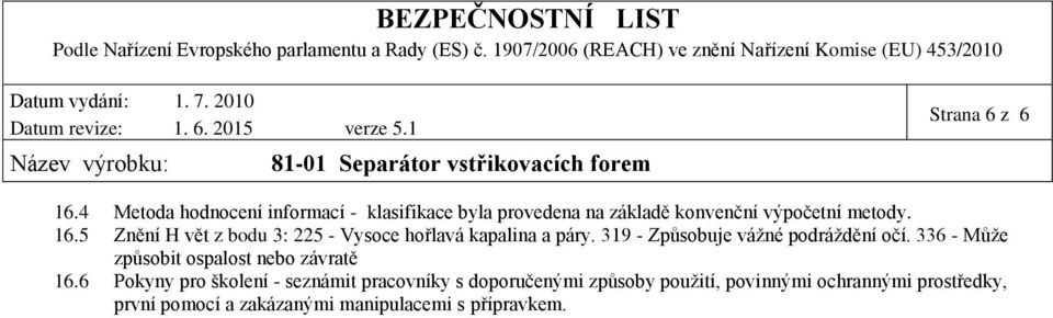 5 Znění H vět z bodu 3: 225 - Vysoce hořlavá kapalina a páry. 319 - Způsobuje vážné podráždění očí.