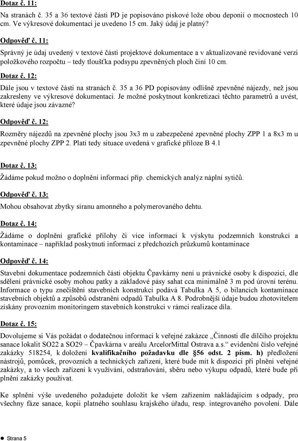 12: Dále jsou v textové části na stranách č. 35 a 36 PD popisovány odlišně zpevněné nájezdy, než jsou zakresleny ve výkresové dokumentaci.