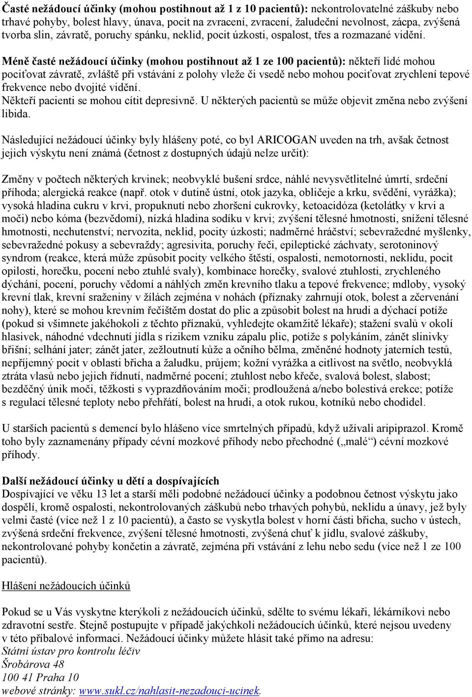 Méně časté nežádoucí účinky (mohou postihnout až 1 ze 100 pacientů): někteří lidé mohou pociťovat závratě, zvláště při vstávání z polohy vleže či vsedě nebo mohou pociťovat zrychlení tepové frekvence