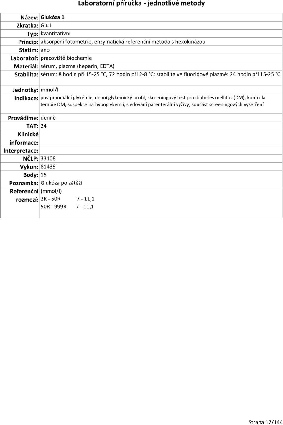 denní glykemický profil, skreeningový test pro diabetes mellitus (DM), kontrola terapie DM, suspekce na hypoglykemii, sledování parenterální výživy, součást