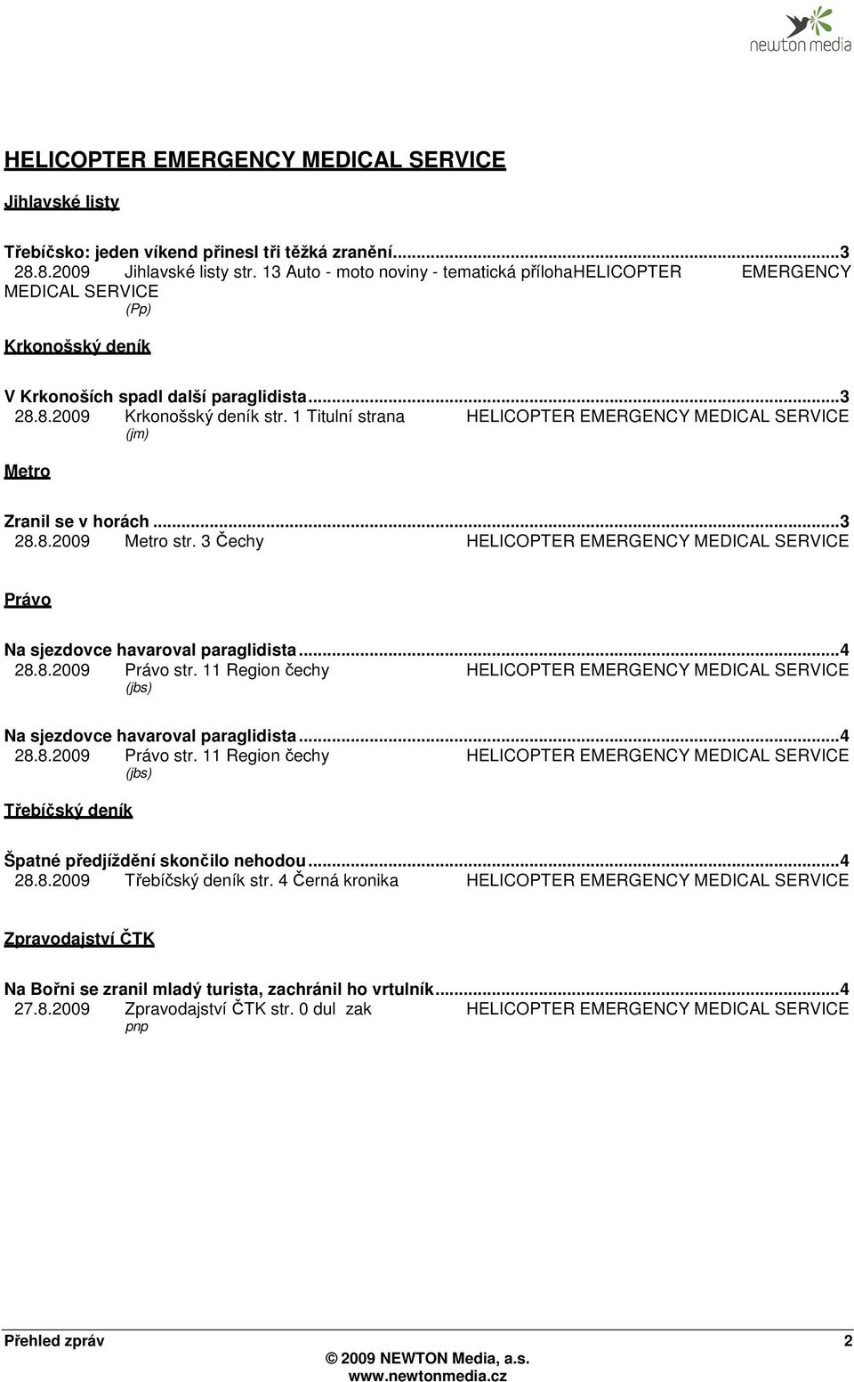 1 Titulní strana HELICOPTER EMERGENCY MEDICAL SERVICE (jm) Metro Zranil se v horách... 3 28.8.2009 Metro str. 3 Čechy HELICOPTER EMERGENCY MEDICAL SERVICE Právo Na sjezdovce havaroval paraglidista.
