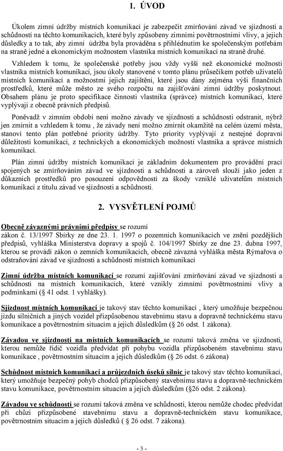 Vzhledem k tomu, že společenské potřeby jsou vždy vyšší než ekonomické možnosti vlastníka místních komunikací, jsou úkoly stanovené v tomto plánu průsečíkem potřeb uživatelů místních komunikací a