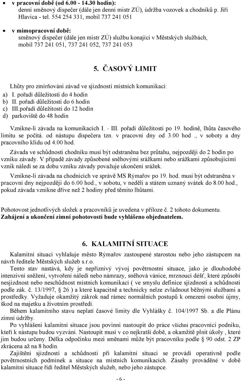 ČASOVÝ LIMIT Lhůty pro zmírňováni závad ve sjízdnosti místních komunikaci: a) I. pořadí důležitosti do 4 hodin b) II. pořadí důležitosti do 6 hodin c) III.