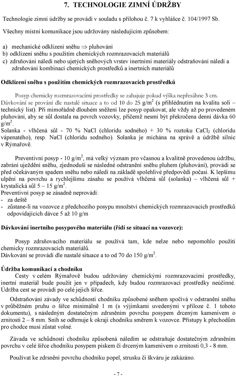 ujetých sněhových vrstev inertními materiály odstraňování náledí a zdrsňování kombinací chemických prostředků a inertních materiálů Odklízení sněhu s použitím chemických rozmrazovacích prostředků