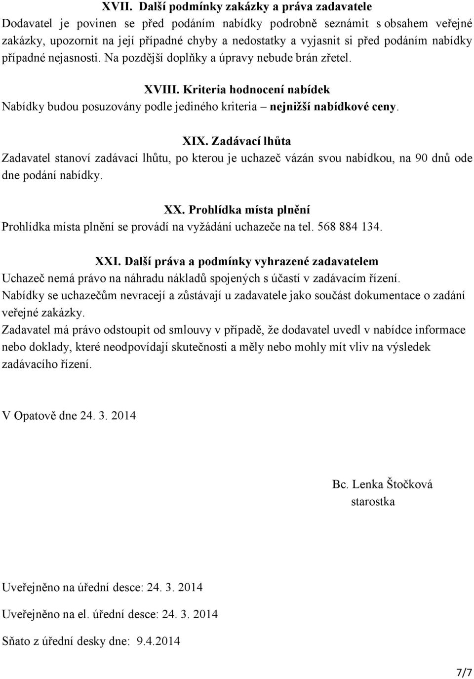 XIX. Zadávací lhůta Zadavatel stanoví zadávací lhůtu, po kterou je uchazeč vázán svou nabídkou, na 90 dnů ode dne podání nabídky. XX.