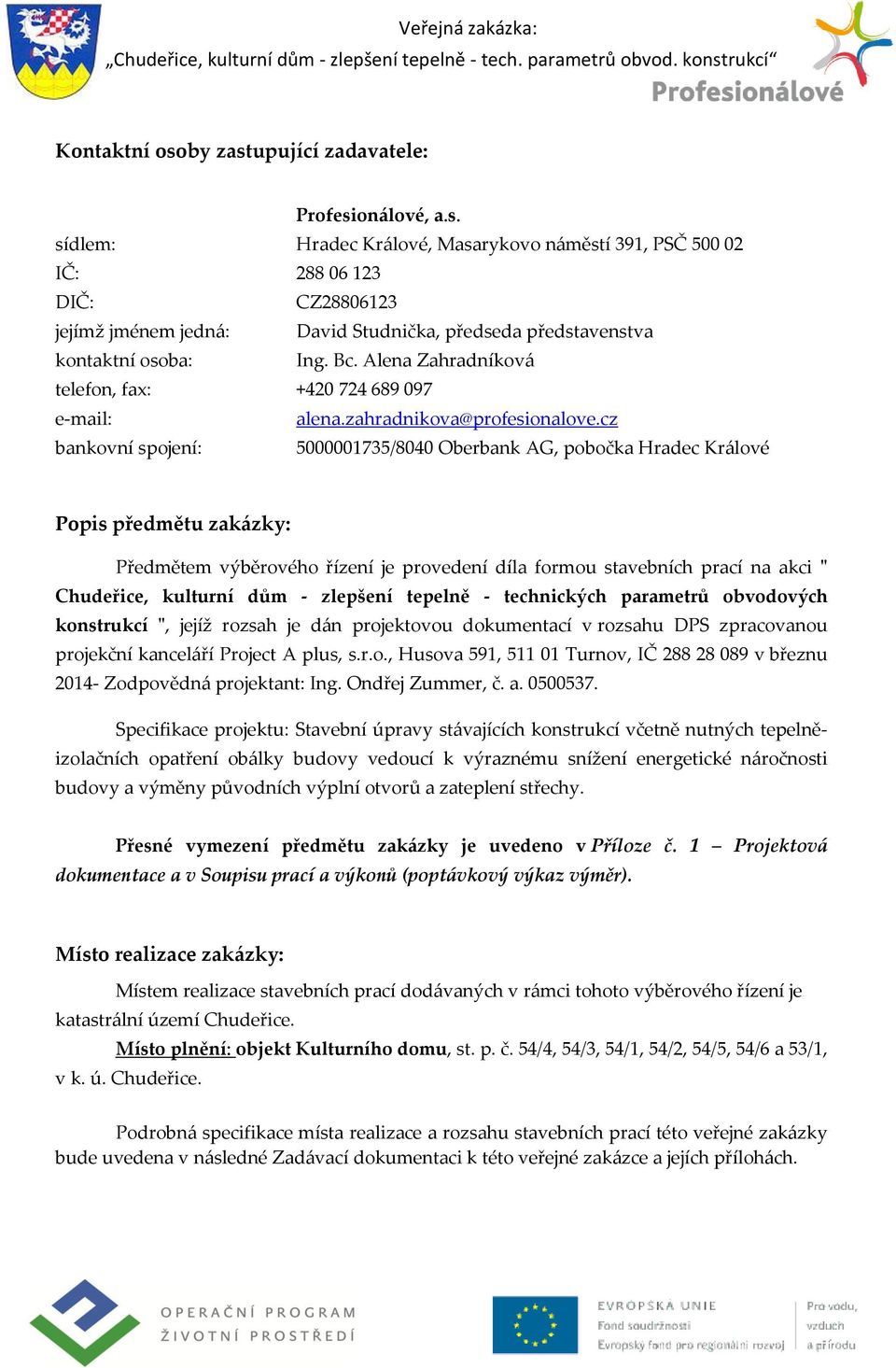 cz bankovní spojení: 5000001735/8040 Oberbank AG, pobočka Hradec Kr{lové Popis předmětu zak{zky: Předmětem výběrového řízení je provedení díla formou stavebních prací na akci " Chudeřice, kulturní