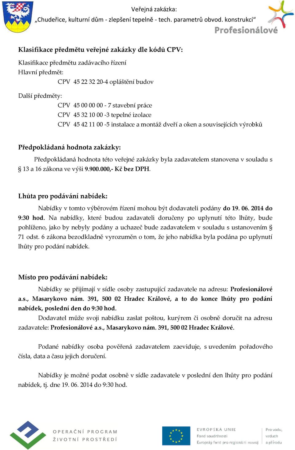 v souladu s 13 a 16 z{kona ve výši 9.900.000,- Kč bez DPH. Lhůta pro pod{v{ní nabídek: Nabídky v tomto výběrovém řízení mohou být dodavateli pod{ny do 19. 06. 2014 do 9:30 hod.