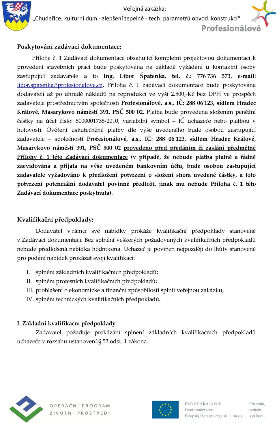 Libor Špatenka, tel. č.: 776 736 573, e-mail: libor.spatenka@profesionalove.cz. Příloha č. 1 zad{vací dokumentace bude poskytov{na dodavateli až po úhradě n{kladů na reprodukci ve výši 2.