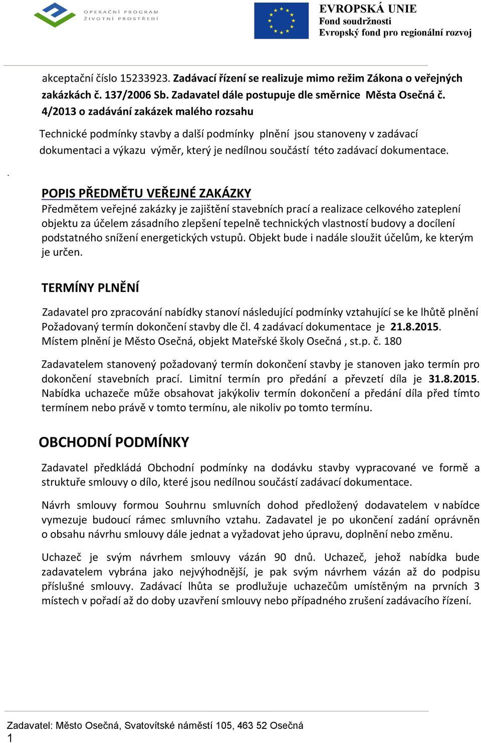 . POPIS PŘEDMĚTU VEŘEJNÉ ZAKÁZKY Předmětem veřejné zakázky je zajištění stavebních prací a realizace celkového zateplení objektu za účelem zásadního zlepšení tepelně technických vlastností budovy a