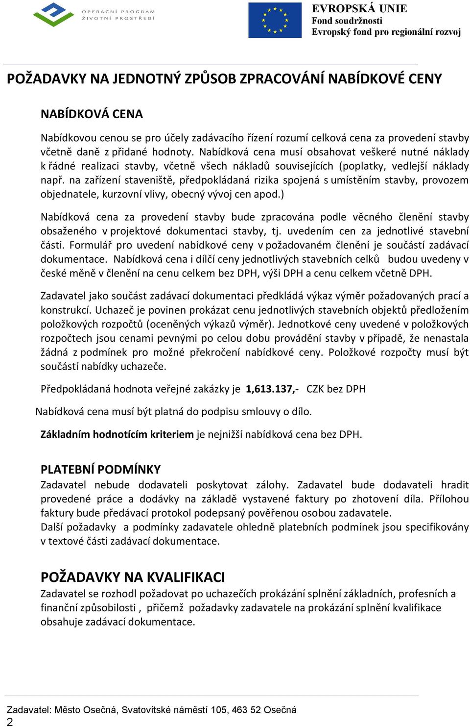 na zařízení staveniště, předpokládaná rizika spojená s umístěním stavby, provozem objednatele, kurzovní vlivy, obecný vývoj cen apod.