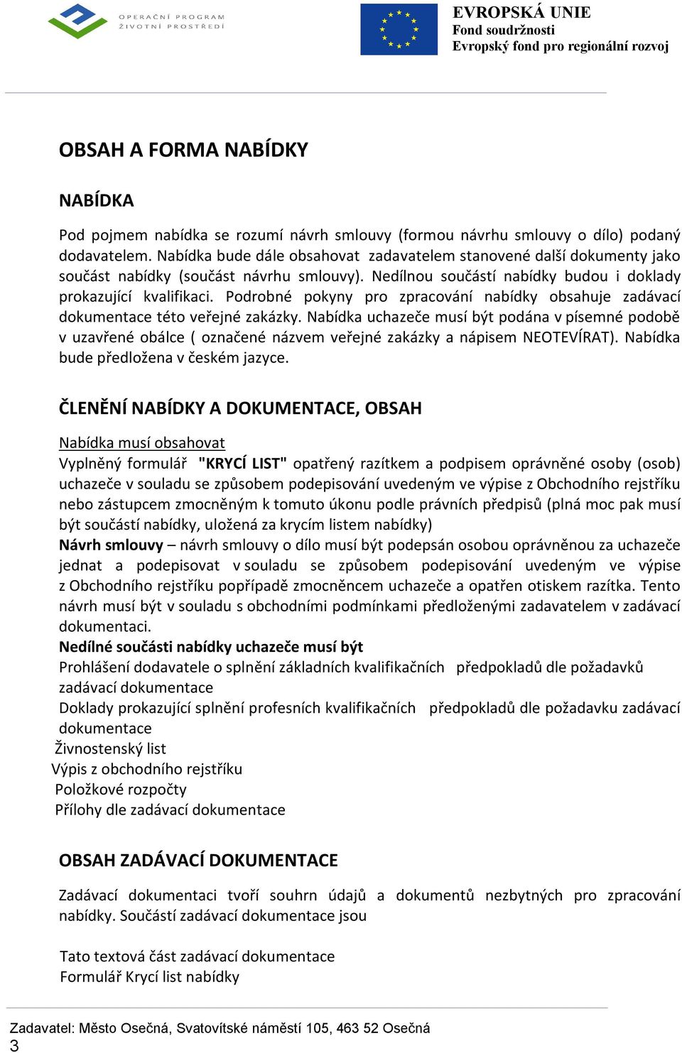 Podrobné pokyny pro zpracování nabídky obsahuje zadávací dokumentace této veřejné zakázky.
