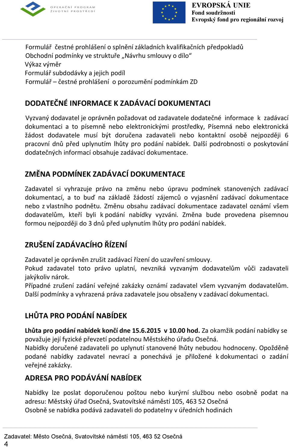 elektronickými prostředky, Písemná nebo elektronická žádost dodavatele musí být doručena zadavateli nebo kontaktní osobě nejpozději 6 pracovní dnů před uplynutím lhůty pro podání nabídek.