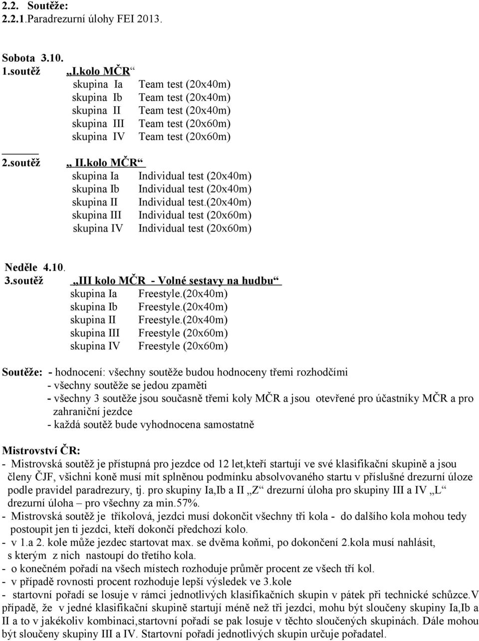 kolo MČR skupina Ia Individual test (20x40m) skupina Ib Individual test (20x40m) skupina II Individual test.(20x40m) skupina III Individual test (20x60m) skupina IV Individual test (20x60m) Neděle 4.