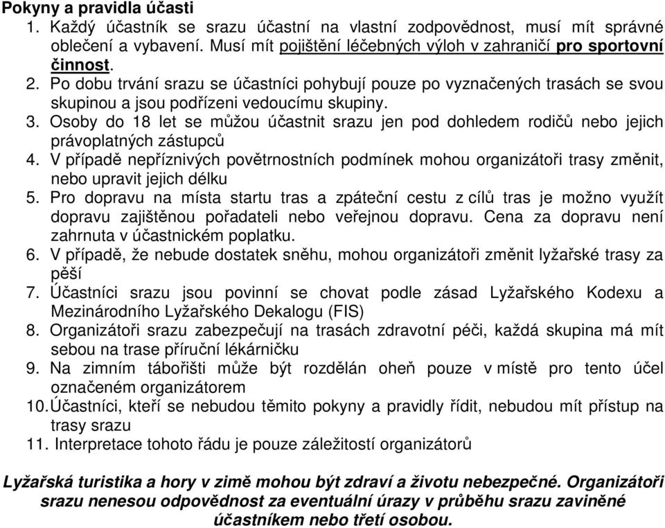 Osoby do 18 let se můžou účastnit srazu jen pod dohledem rodičů nebo jejich právoplatných zástupců 4.