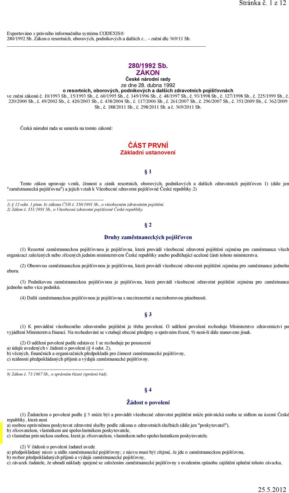 , č. 225/1999 Sb., č. 220/2000 Sb., č. 49/2002 Sb., č. 420/2003 Sb., č. 438/2004 Sb., č. 117/2006 Sb., č. 261/2007 Sb., č. 296/2007 Sb., č. 351/2009 Sb., č. 362/2009 Sb., č. 188/2011 Sb., č. 298/2011 Sb.