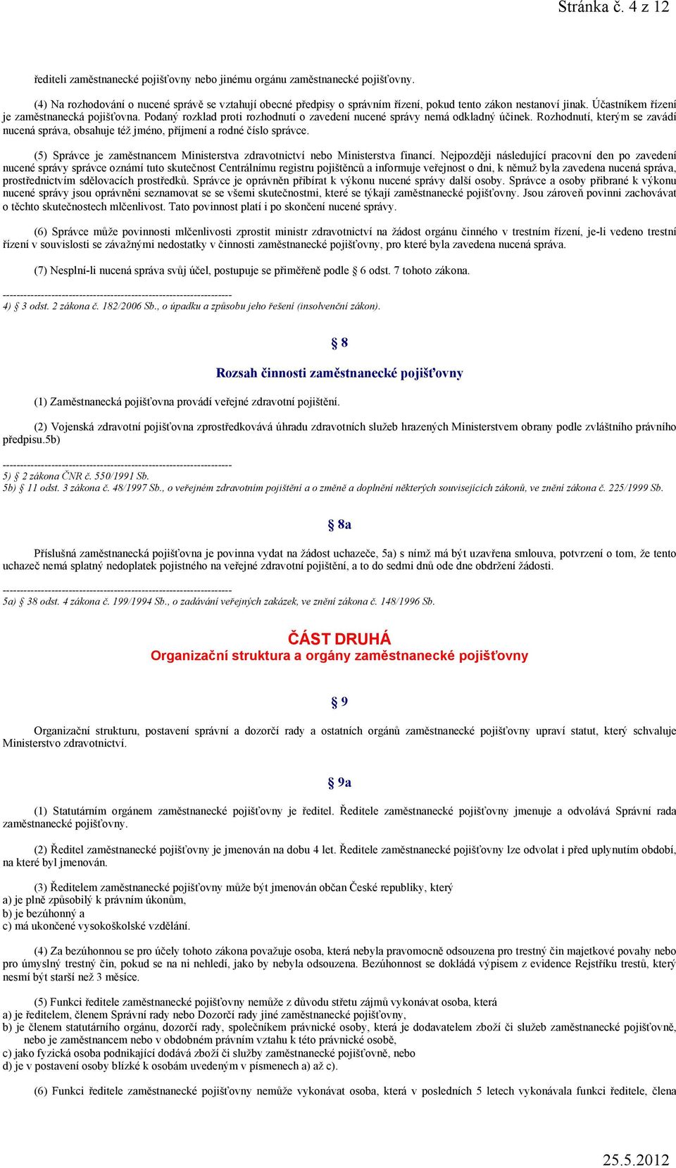 Podaný rozklad proti rozhodnutí o zavedení nucené správy nemá odkladný účinek. Rozhodnutí, kterým se zavádí nucená správa, obsahuje též jméno, příjmení a rodné číslo správce.