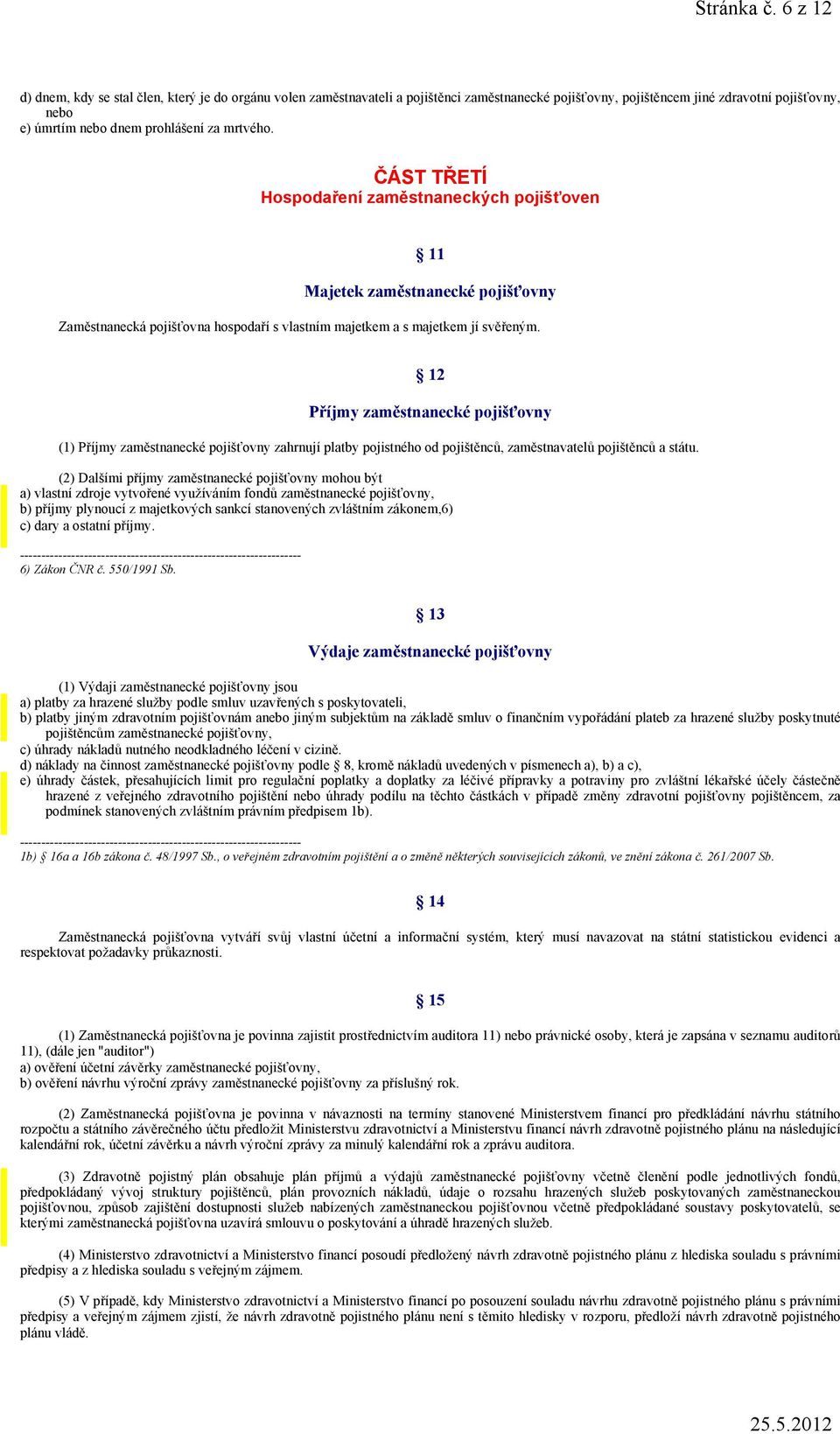 ČÁST TŘETÍ Hospodaření zaměstnaneckých pojišťoven 11 Majetek zaměstnanecké pojišťovny Zaměstnanecká pojišťovna hospodaří s vlastním majetkem a s majetkem jí svěřeným.