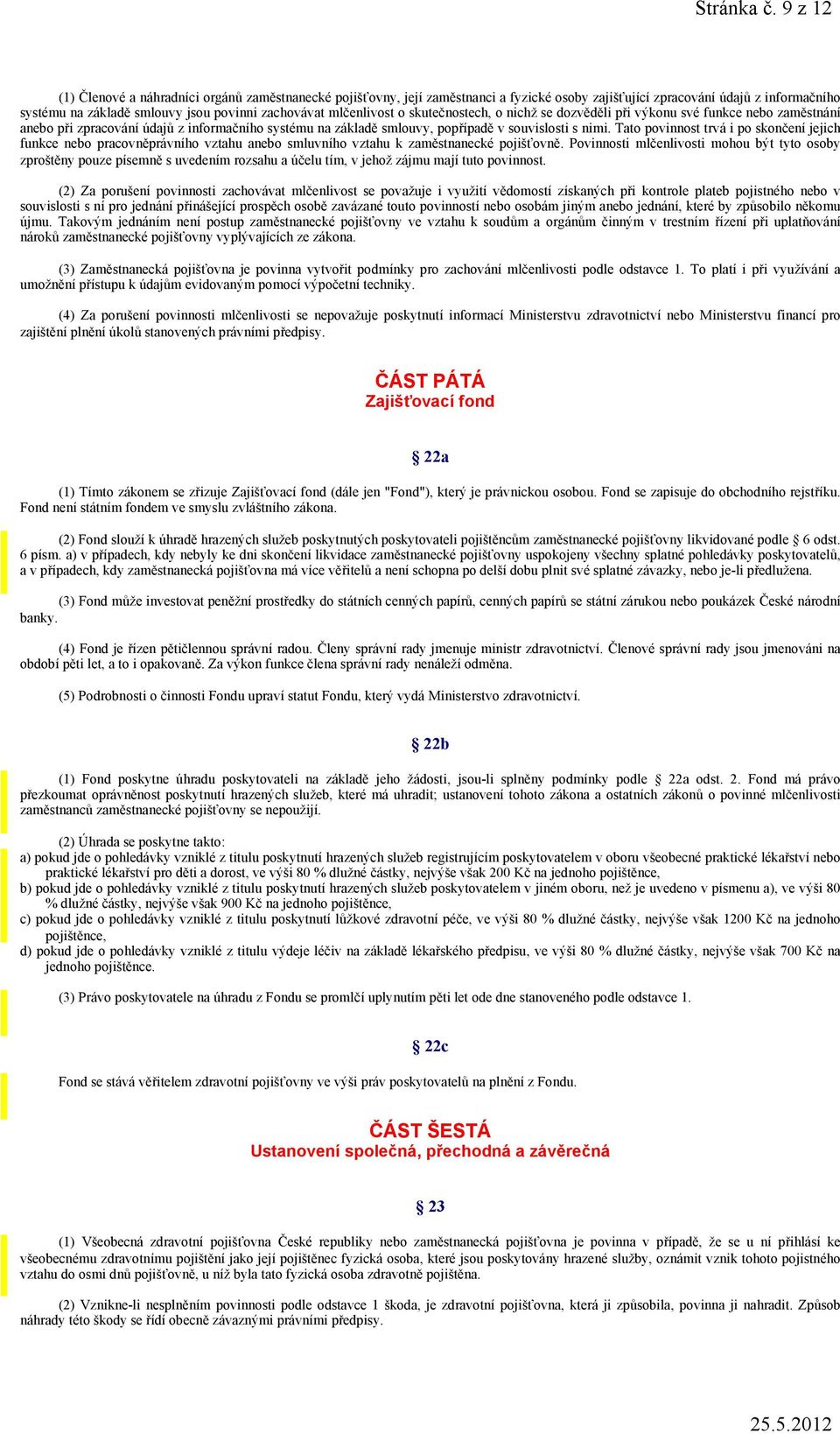 mlčenlivost o skutečnostech, o nichž se dozvěděli při výkonu své funkce nebo zaměstnání anebo při zpracování údajů z informačního systému na základě smlouvy, popřípadě v souvislosti s nimi.