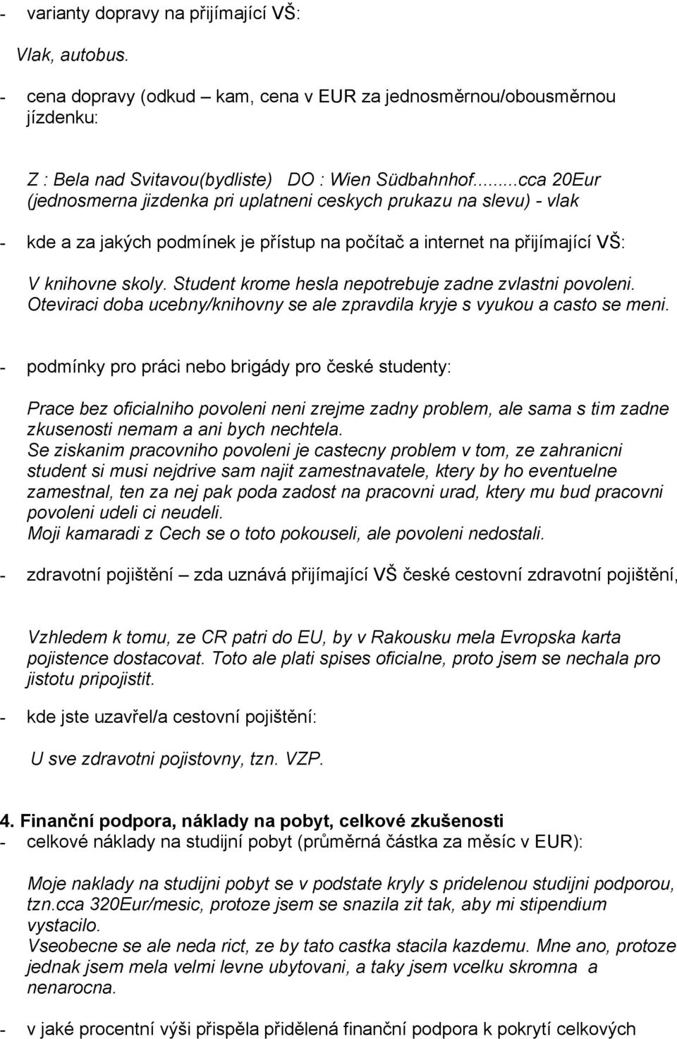 Student krome hesla nepotrebuje zadne zvlastni povoleni. Oteviraci doba ucebny/knihovny se ale zpravdila kryje s vyukou a casto se meni.