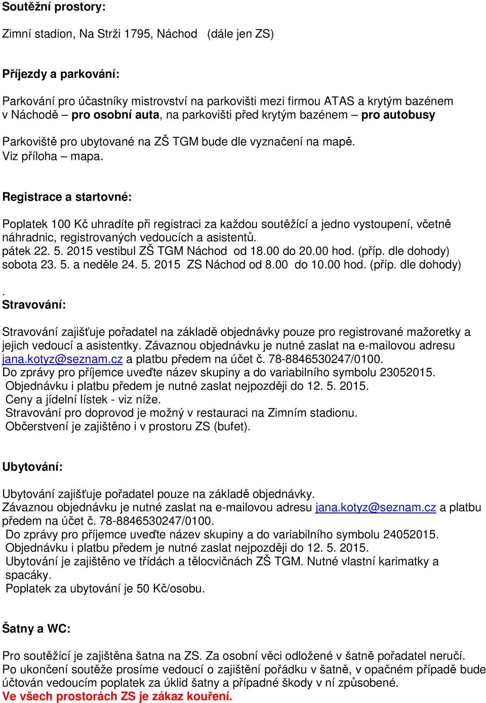 Registrace a startovné: Poplatek 100 Kč uhradíte při registraci za každou soutěžící a jedno vystoupení, včetně náhradnic, registrovaných vedoucích a asistentů. pátek 22. 5.