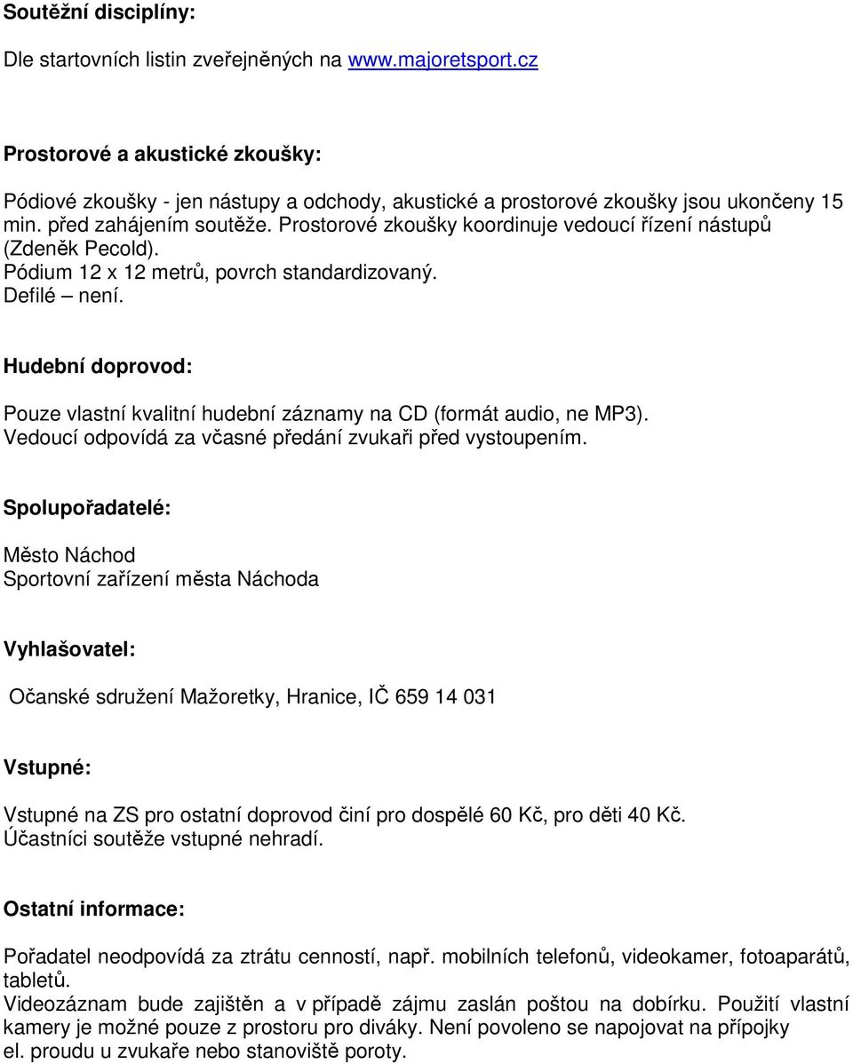 Prostorové zkoušky koordinuje vedoucí řízení nástupů (Zdeněk Pecold). Pódium 12 x 12 metrů, povrch standardizovaný. Defilé není.