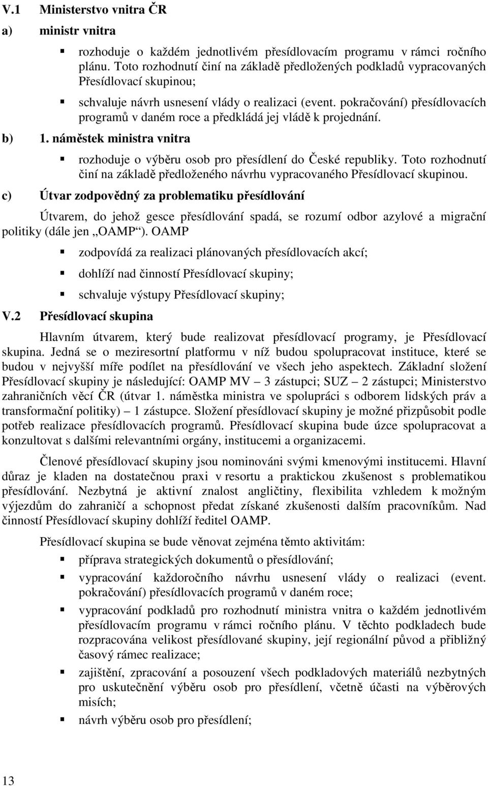 pokračování) přesídlovacích programů v daném roce a předkládá jej vládě k projednání. b) 1. náměstek ministra vnitra rozhoduje o výběru osob pro přesídlení do České republiky.