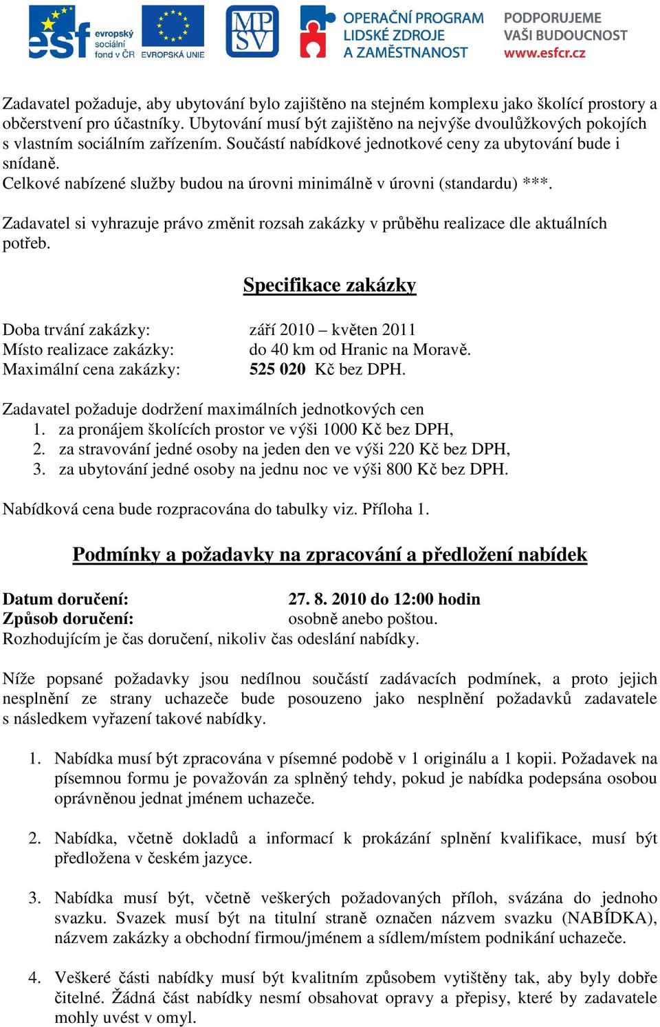 Celkové nabízené služby budou na úrovni minimálně v úrovni (standardu) ***. Zadavatel si vyhrazuje právo změnit rozsah zakázky v průběhu realizace dle aktuálních potřeb.