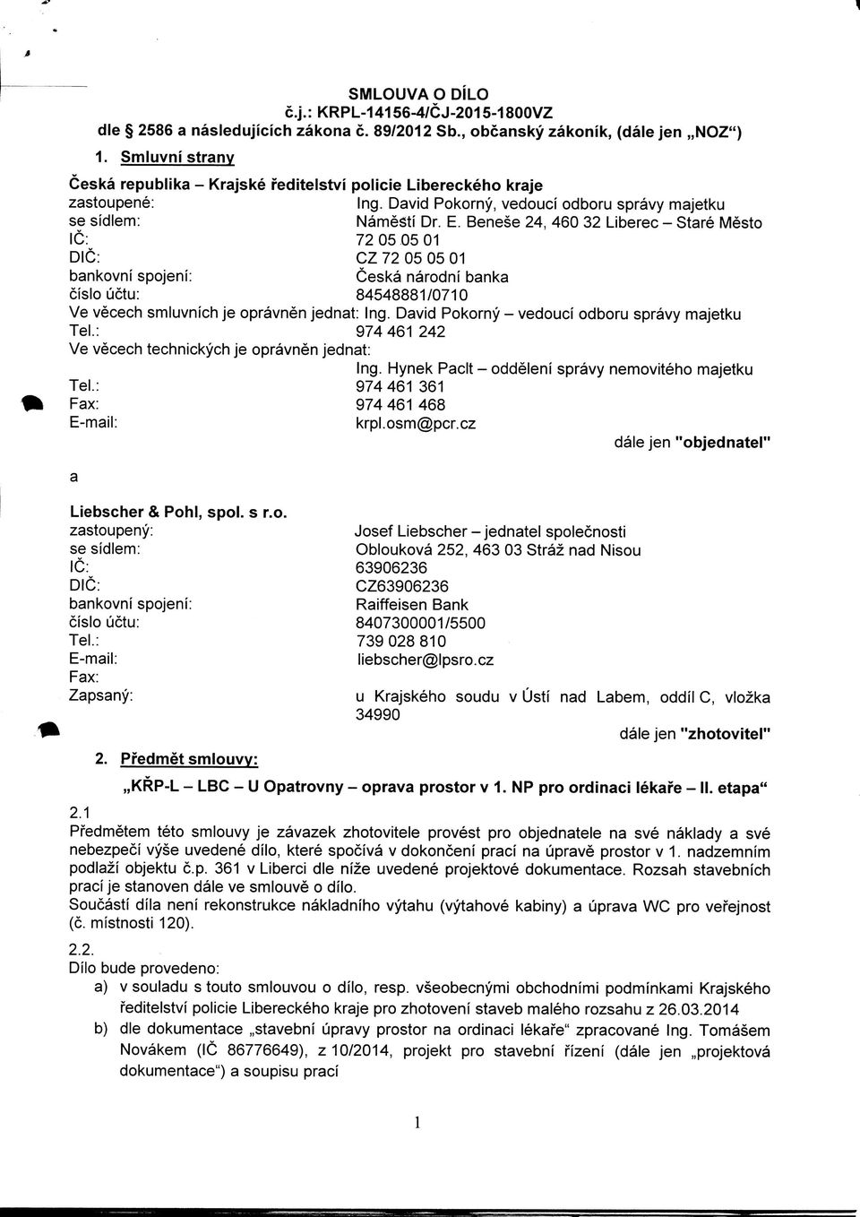 Benese 24, 460 32 Liberec - Stare Mesto 1C: 72050501 DIG: CZ 72 05 05 01 bankovni spojeni: Ceska narodni banka cfslo uctu: 84548881/0710 Ve vecech smluvnich je opravnen jednat: Ing.