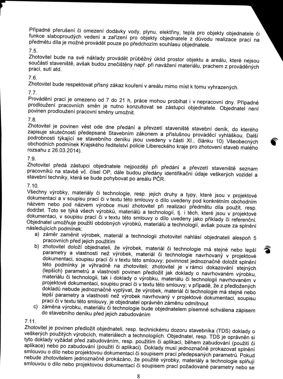 Zhotovitel bude na sve naklady provadet prubezny uklid prostor objektu a arealu, ktere nejsou soucastf staveniste, avsak budou znecisteny napf.