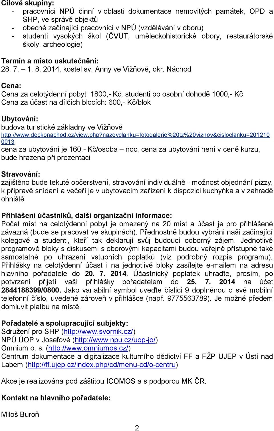 Náchod Cena: Cena za celotýdenní pobyt: 1800,- Kč, studenti po osobní dohodě 1000,- Kč Cena za účast na dílčích blocích: 600,- Kč/blok Ubytování: budova turistické základny ve Vižňově http://www.